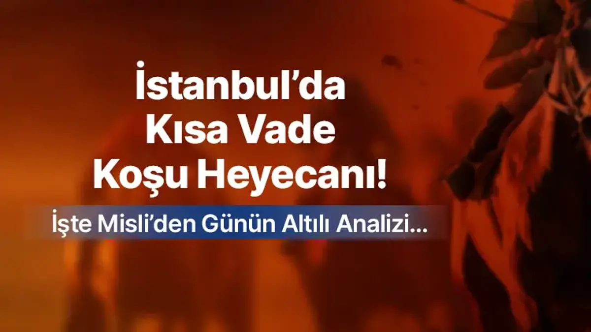 İSTANBUL’DA KISA VADE KOŞU HEYECANI! İŞTE MİSLİ’DEN GÜNÜN ALTILI ANALİZİ…
