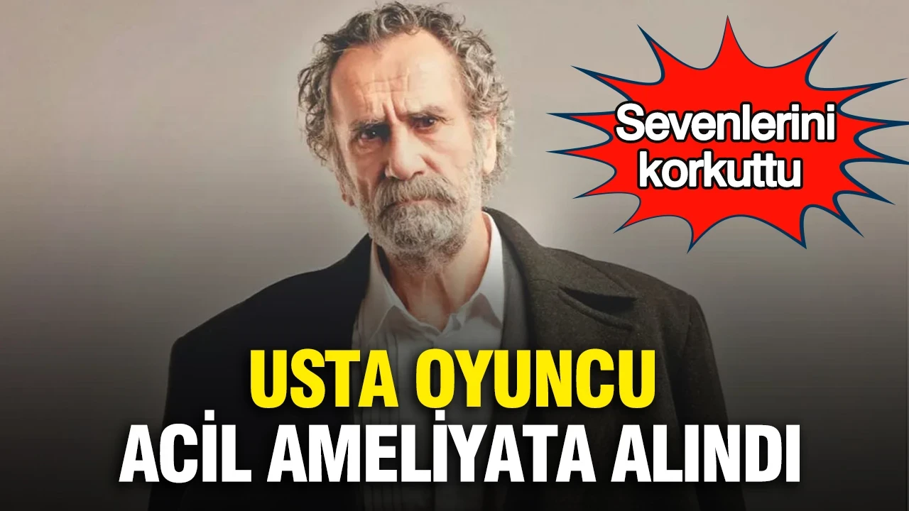 Usta oyuncu Menderes Samancılar acil ameliyata alındı: Sevenlerini korkuttu