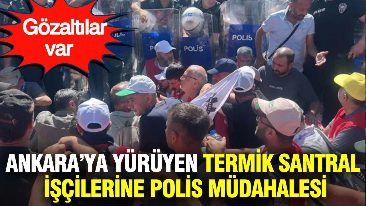 Ankara'ya yürüyen termik santral işçilerine polis müdahalesi: Gözaltılar var