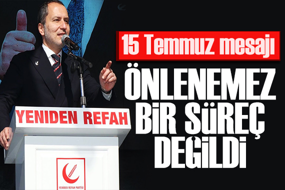 Fatih Erbakan'dan 15 Temmuz mesajı: Önlenemez bir süreç değildi