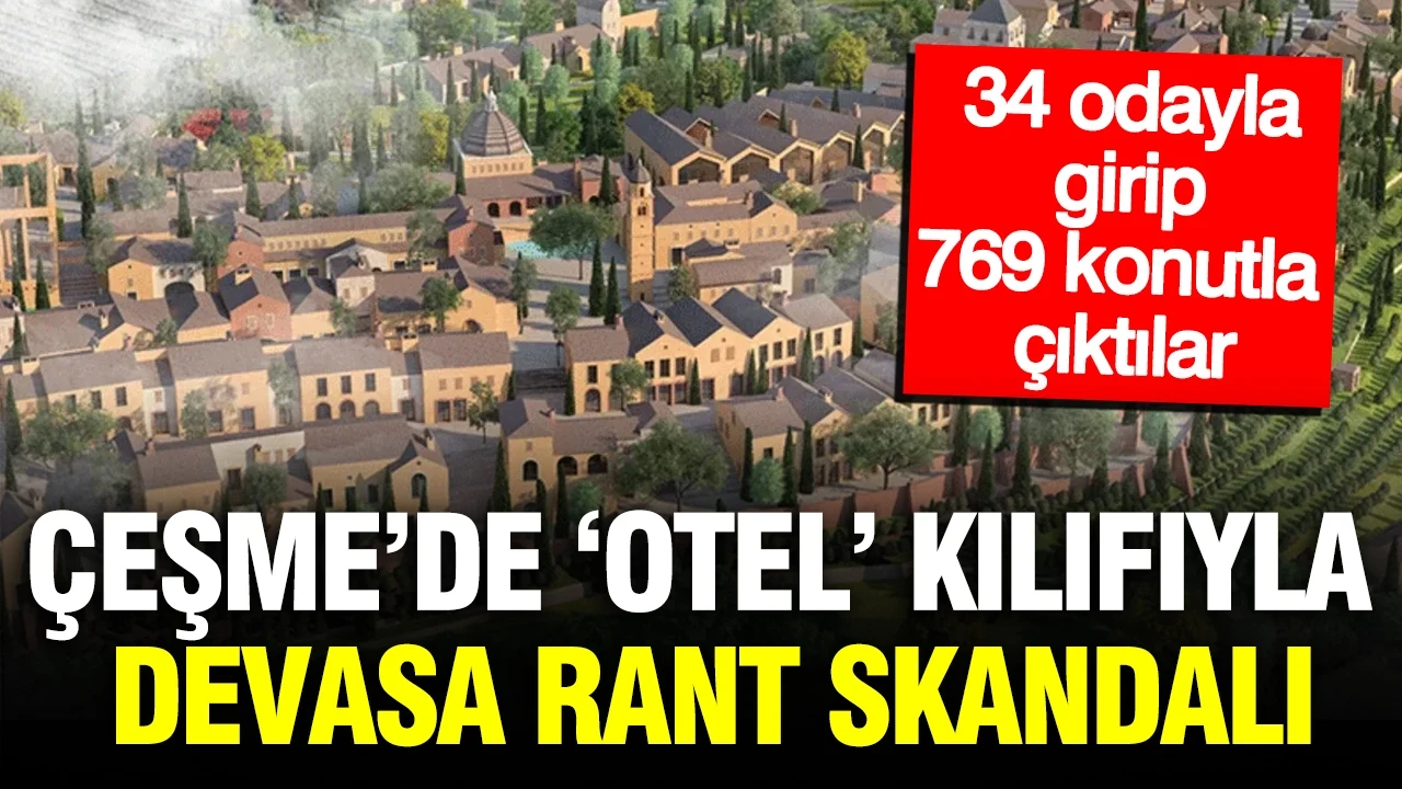 Çeşme’de ‘Otel’ kılıfıyla rant skandalı: 34 odayla girip, 769 konutla çıktılar