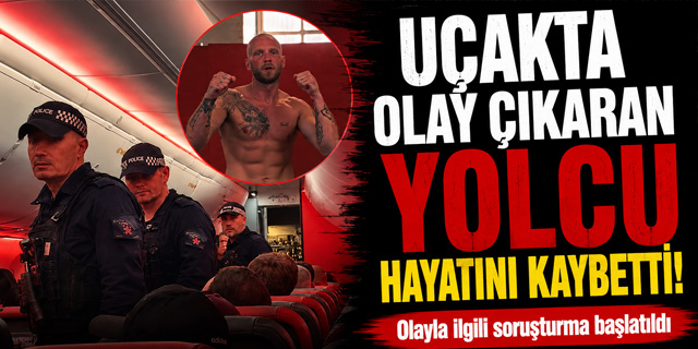 Uçakta olay çıkaran yolcu hayatını kaybetti!