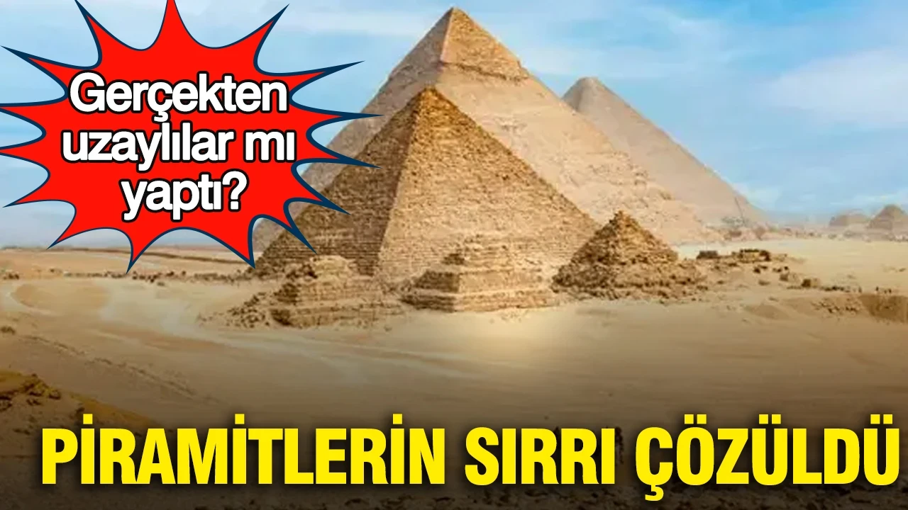 Piramitlerin sırrı çözüldü: Gerçekten uzaylılar mı yaptı?