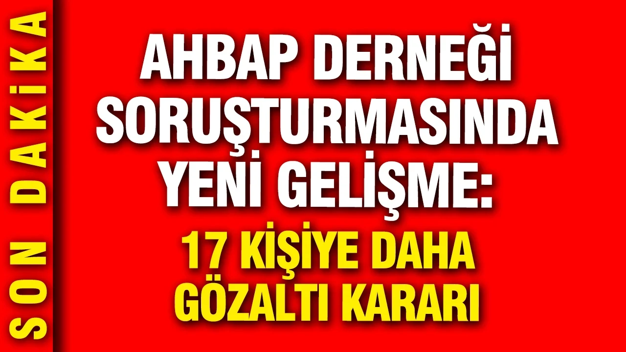 AHBAP soruşturmasında 17 yeni gözaltı kararı