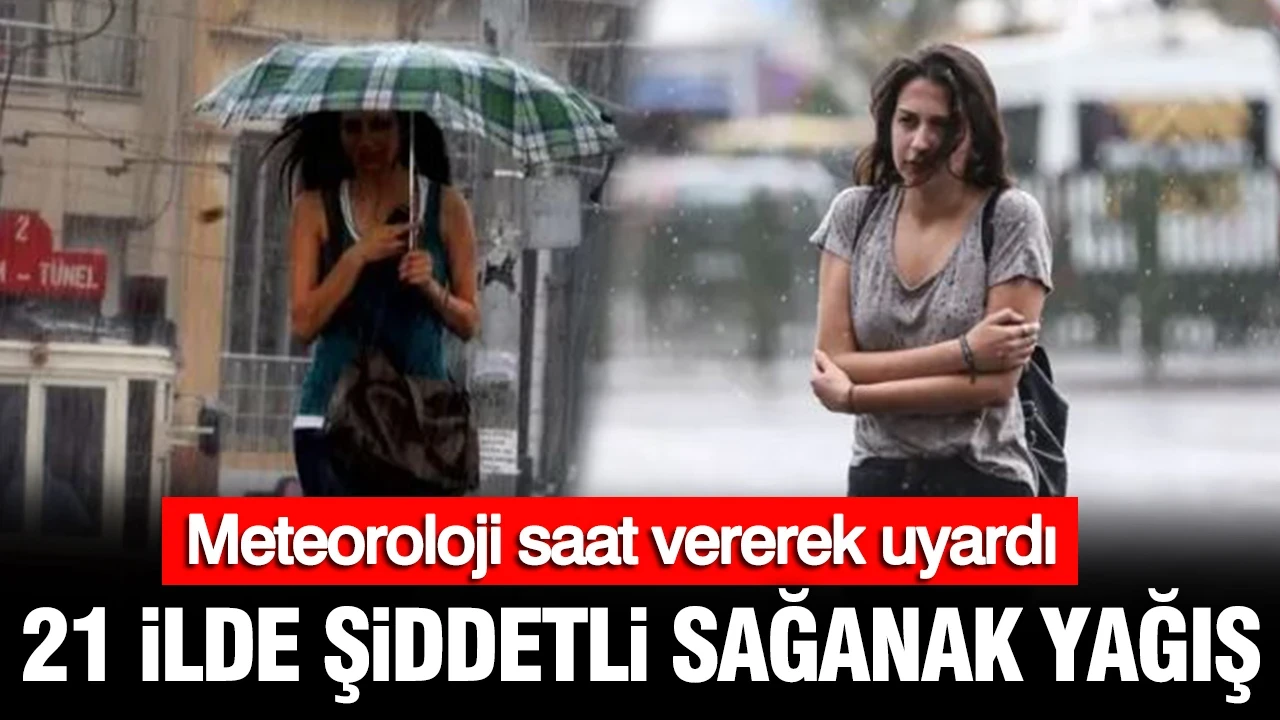 Meteoroloji saat vererek uyardı: 21 ilde şiddetli sağanak yağış