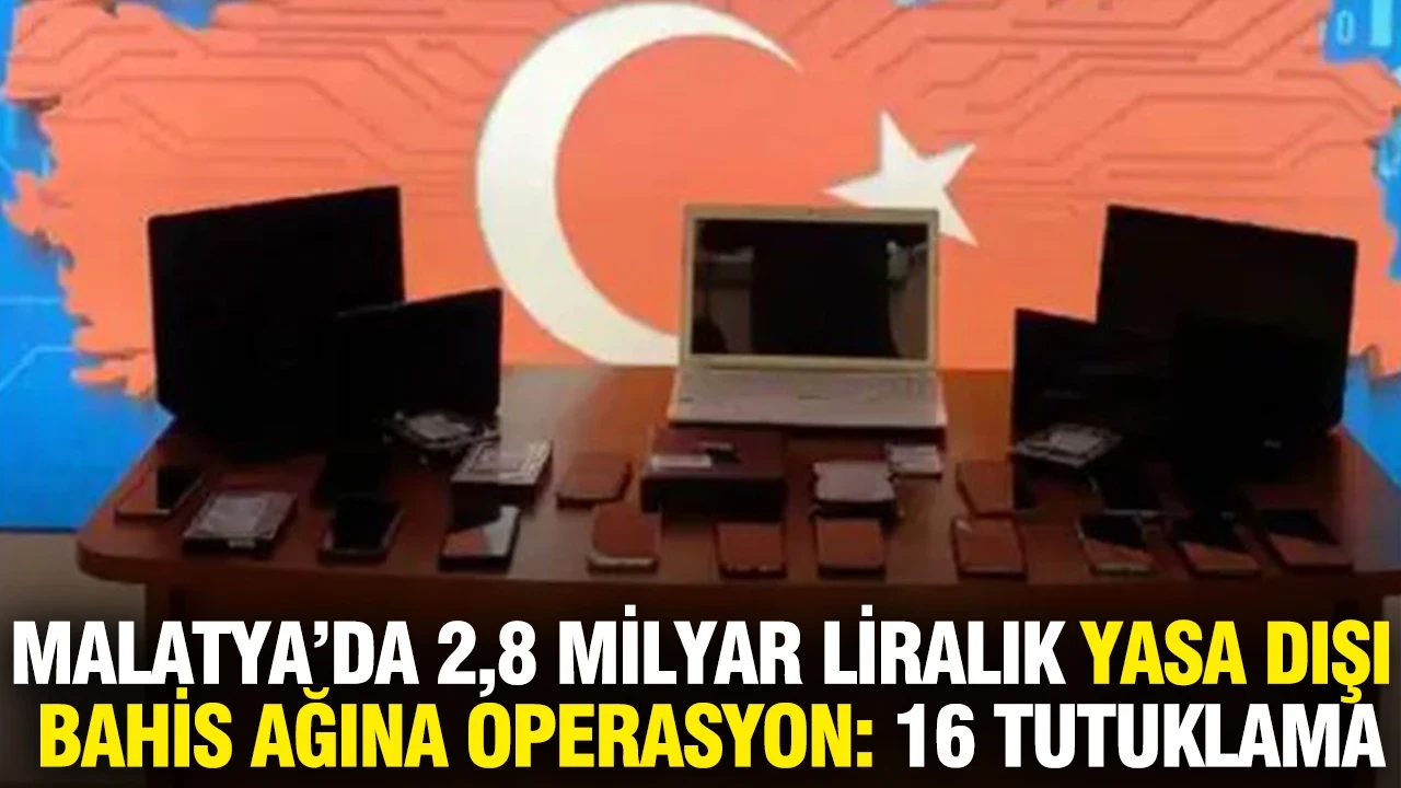 Malatya’da 2,8 milyar liralık yasa dışı bahis ağına operasyon: 16 tutuklama