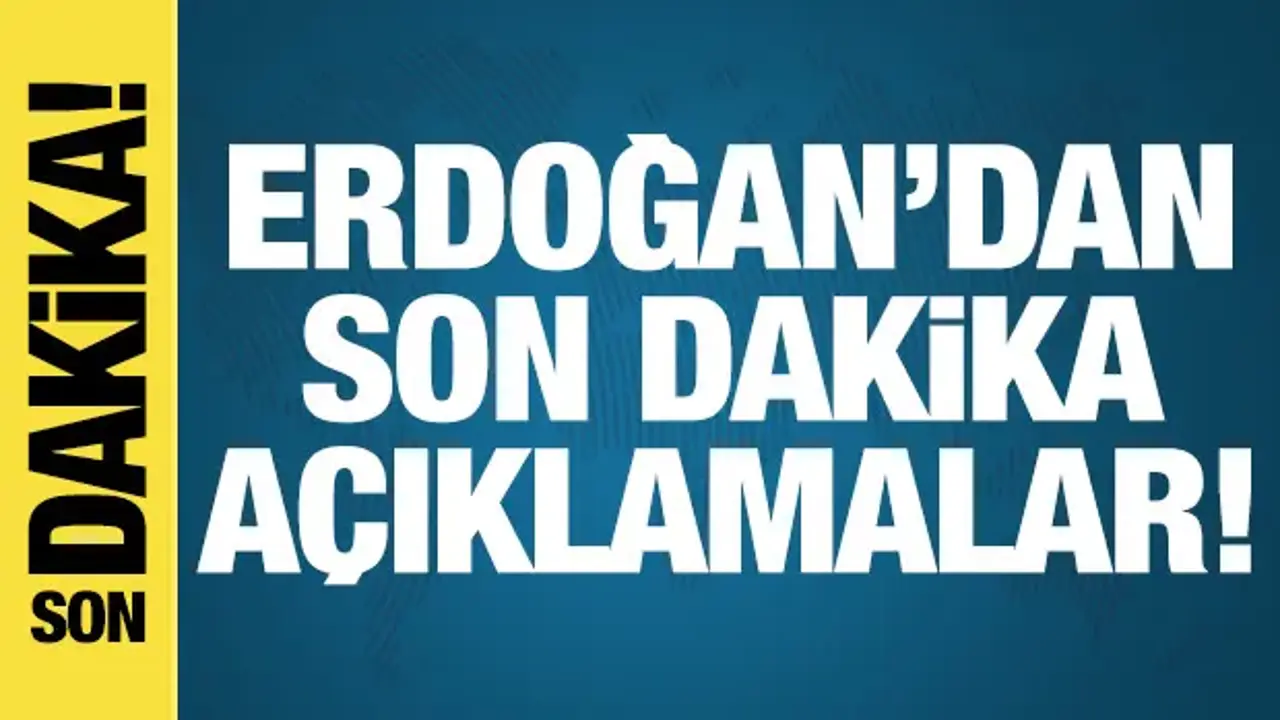 Erdoğan'dan son dakika açıklamalar!