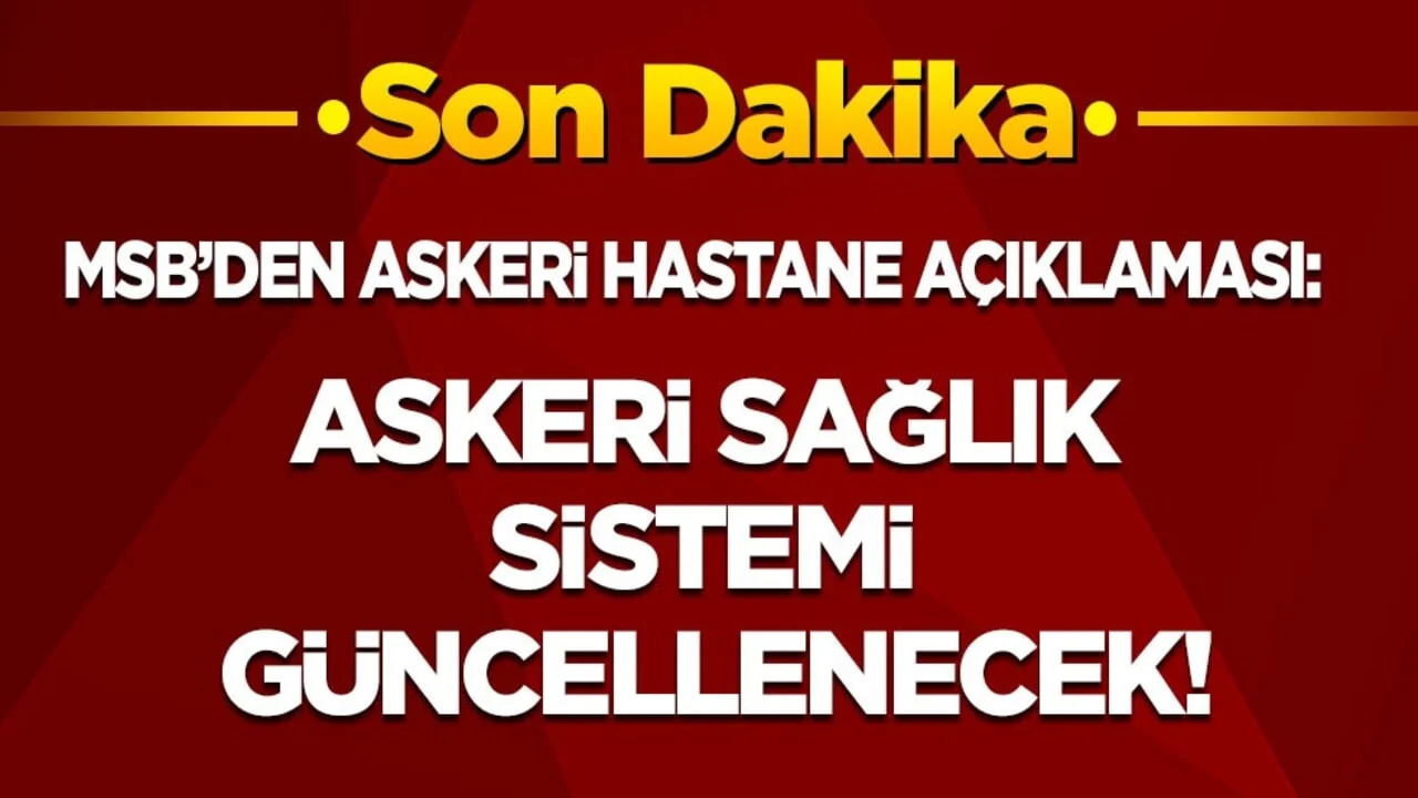 MSB'dan askeri hastaneler açıklaması: Cumhurbaşkanı direktif verdi! Askeri sağlık sistemi güncelleniyor...