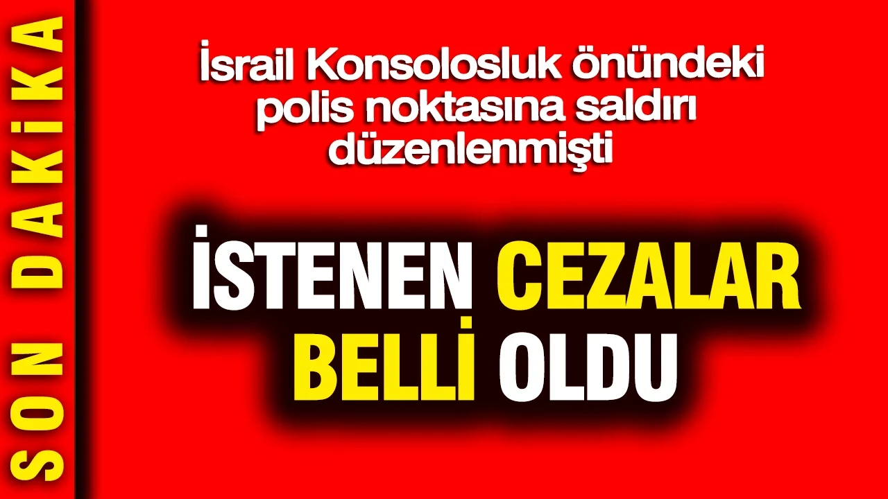 İsrail Konsolosluğu önünde saldırı girişiminde yeni gelişme: İstenen cezalar belli oldu