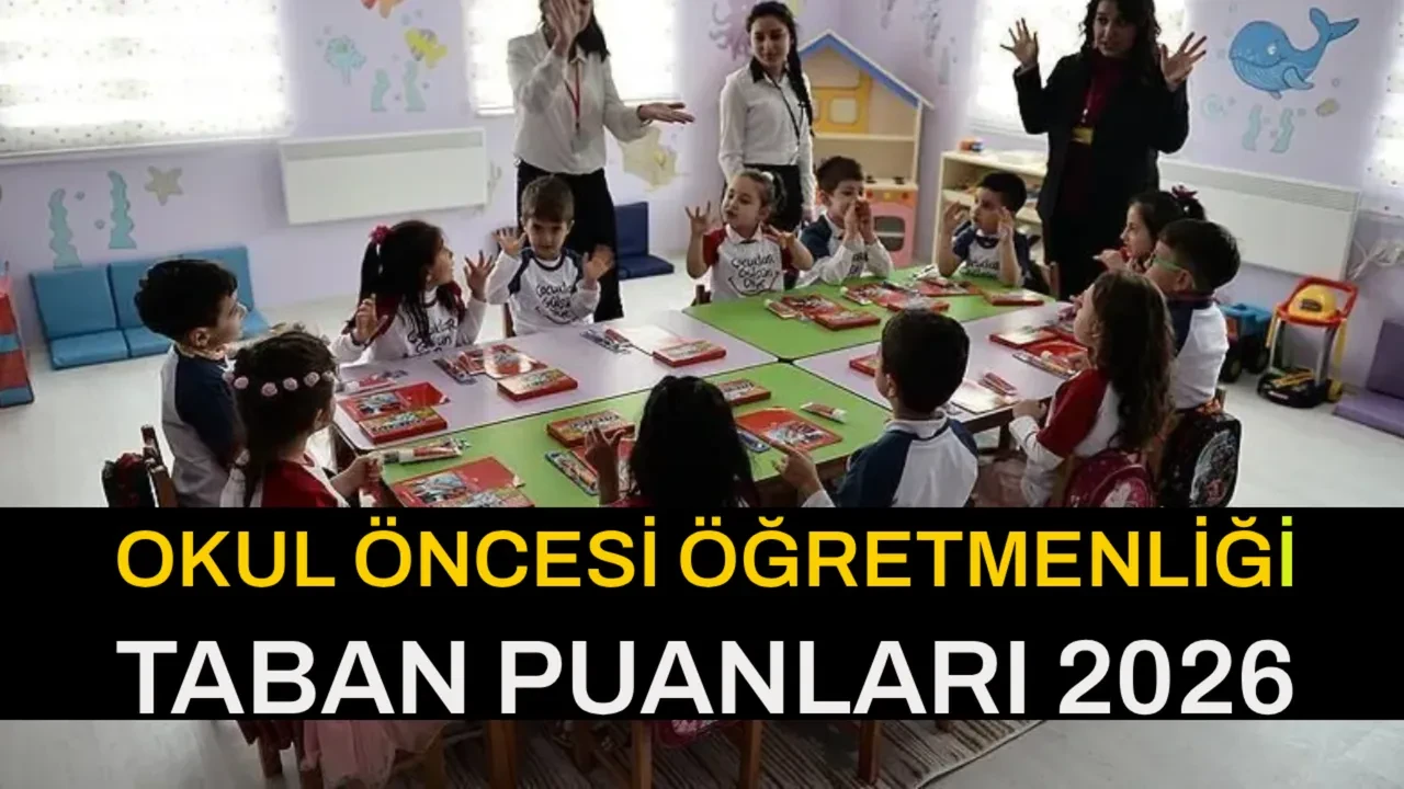 Okul Öncesi Öğretmenliği Taban Puanları 2026! Okul Öncesi Öğretmenliği başarı sıralamaları açıklandı mı? İşte kontenjanlar ve taban puanlar