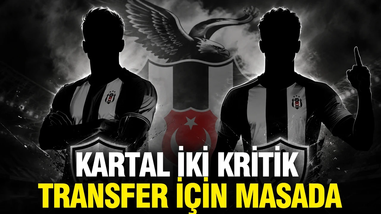 Kartal, iki kritik transfer için masada
