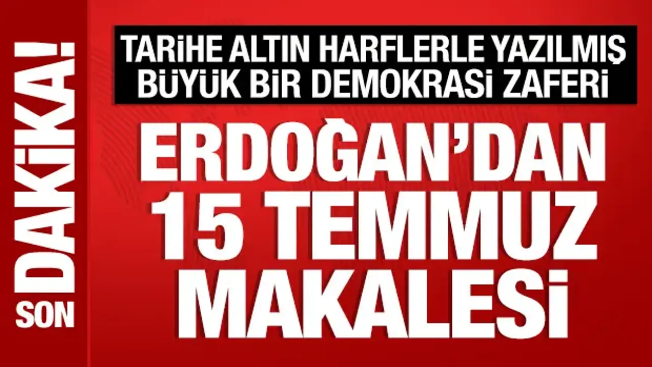 Cumhurbaşkanı Erdoğan'dan 15 Temmuz makalesi