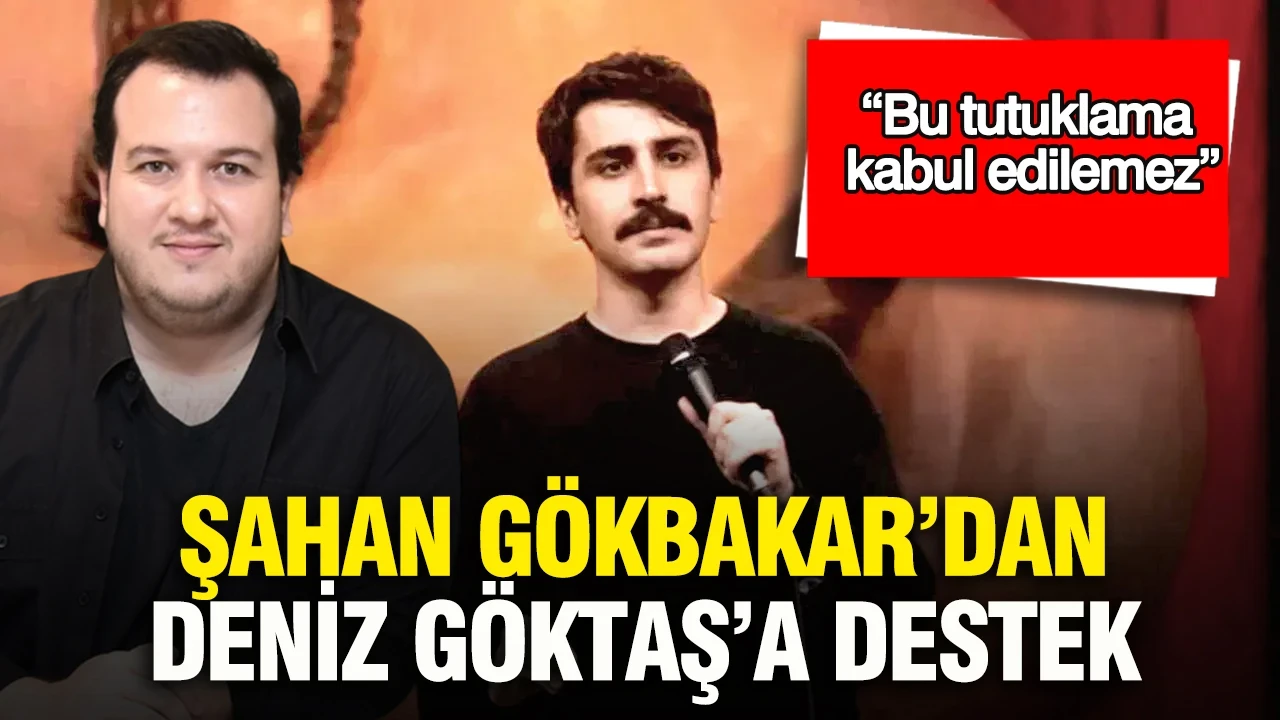 Şahan Gökbakar’dan Deniz Göktaş’a destek açıklaması: “Bu tutuklama kabul edilemez”