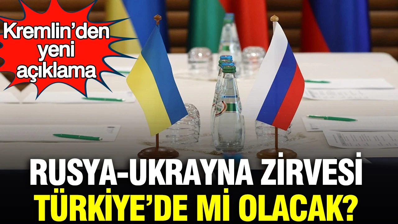 Rusya-Ukrayna zirvesi Türkiye’de mi olacak? Kremlin’den yeni açıklama