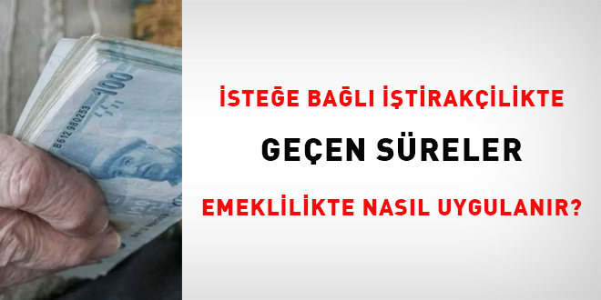 İsteğe bağlı iştirakçilikte geçen süreler emeklilikte nasıl uygulanır?