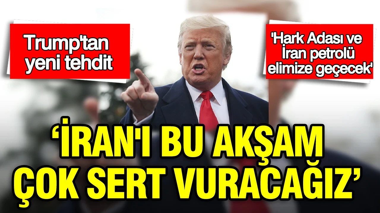 Trump'tan yeni tehdit: İran'ı bu akşam çok sert vuracağız: Hark Adası ve İran petrolü elimize geçecek