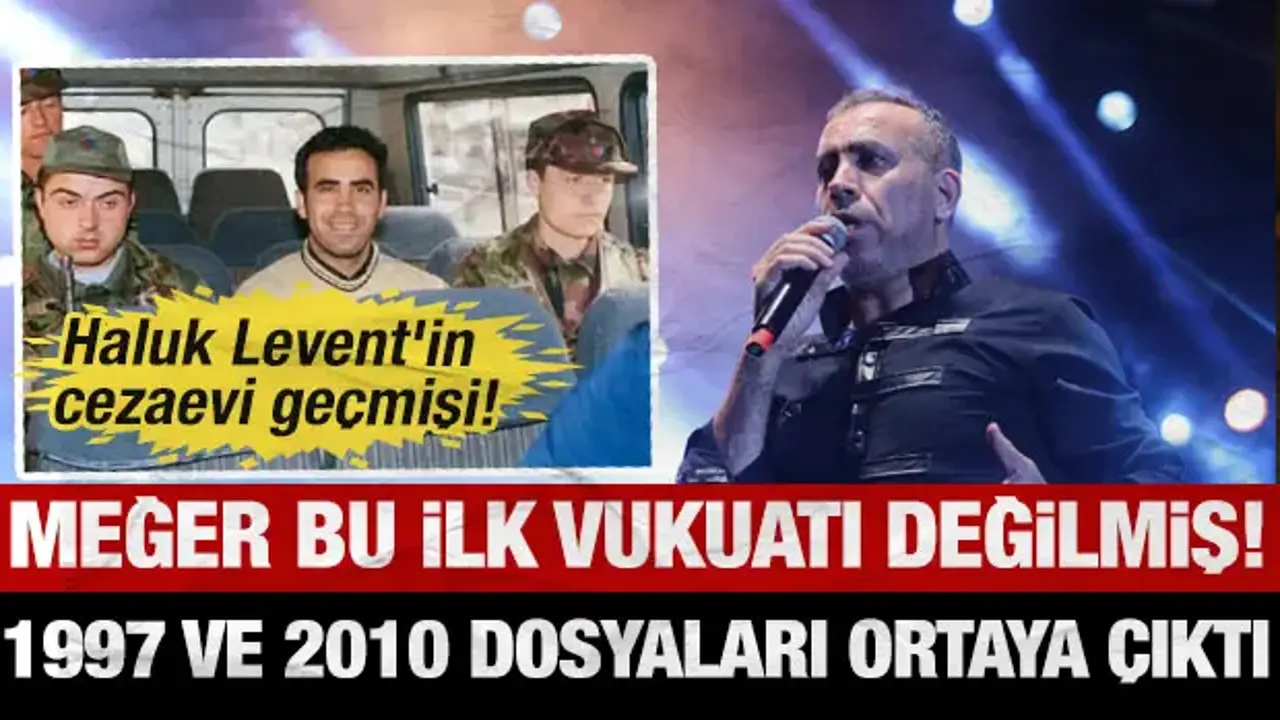 Haluk Levent neden hapis yatmıştı? 1997 ve 2010 dosyaları gündemde!