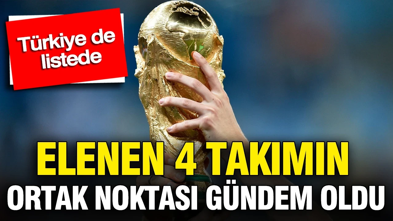 Dünya Kupası’ndan elenen 4 takımın ortak noktası gündem oldu: Türkiye de listede