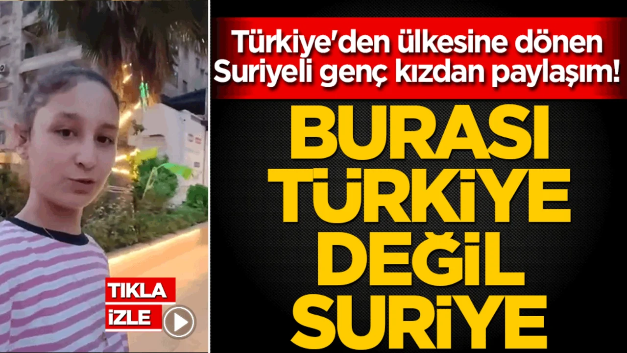 Türkiye'den ülkesine dönen Suriyeli genç kızdan paylaşım! Burası Türkiye değil Suriye