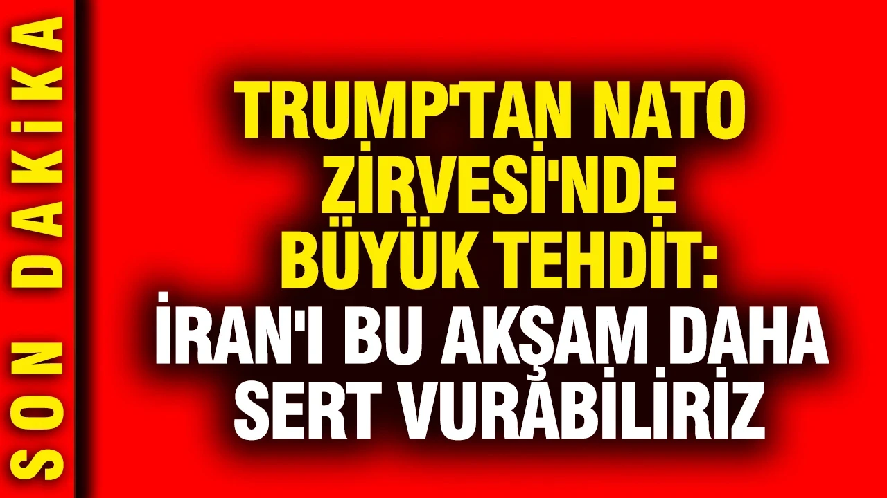 Trump'tan NATO Zirvesi'nde büyük tehdit: İran'ı bu akşam daha sert vurabiliriz