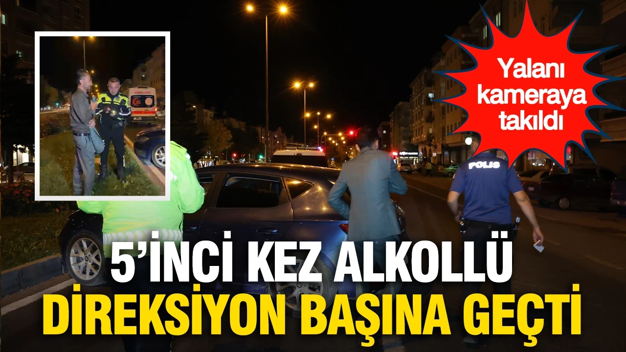 5'inci kez alkollü direksiyon başına geçti: Yalanı kameraya takıldı