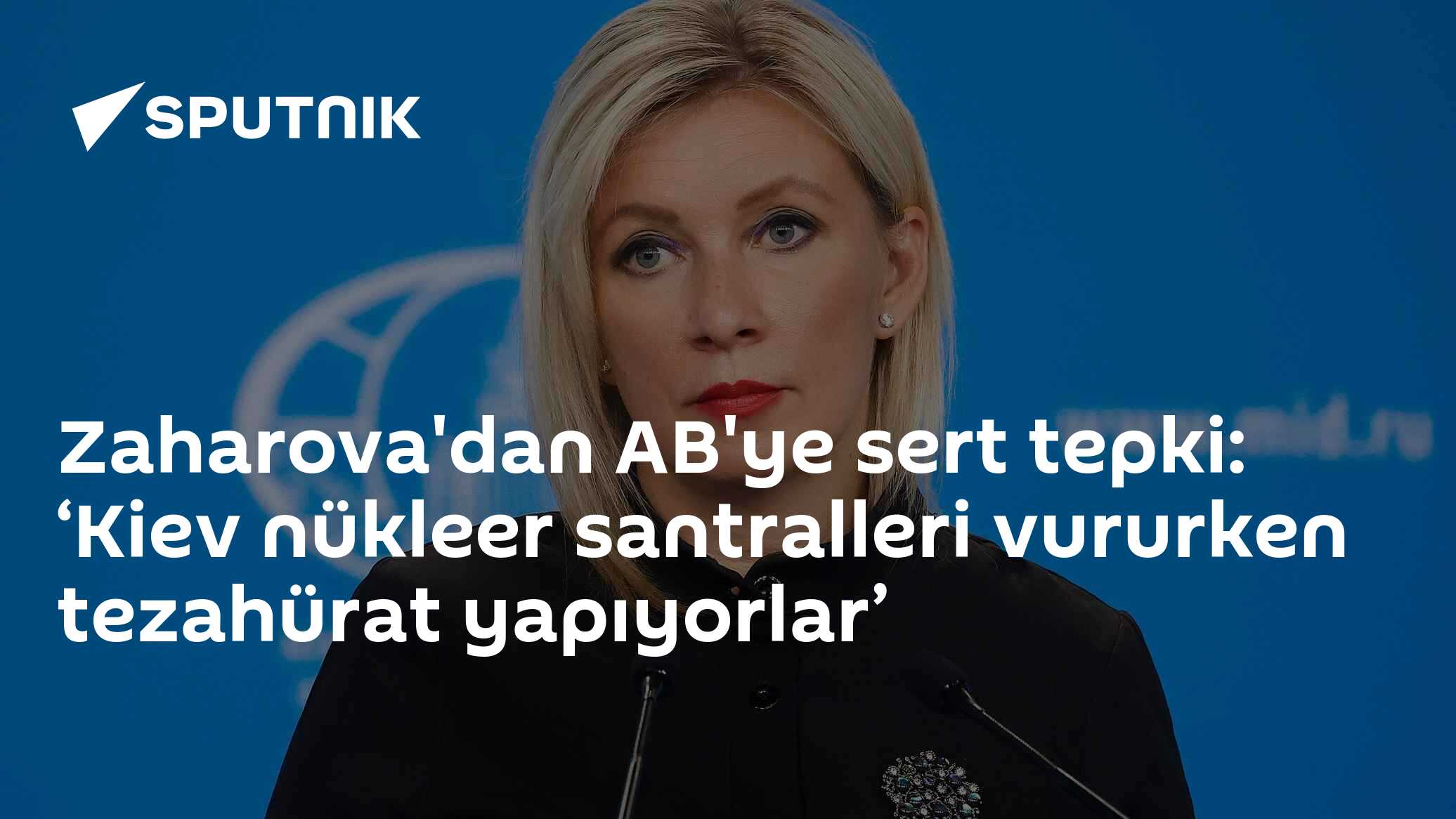 Zaharova'dan AB'ye sert tepki: ‘Kiev nükleer santralleri vururken tezahürat yapıyorlar’