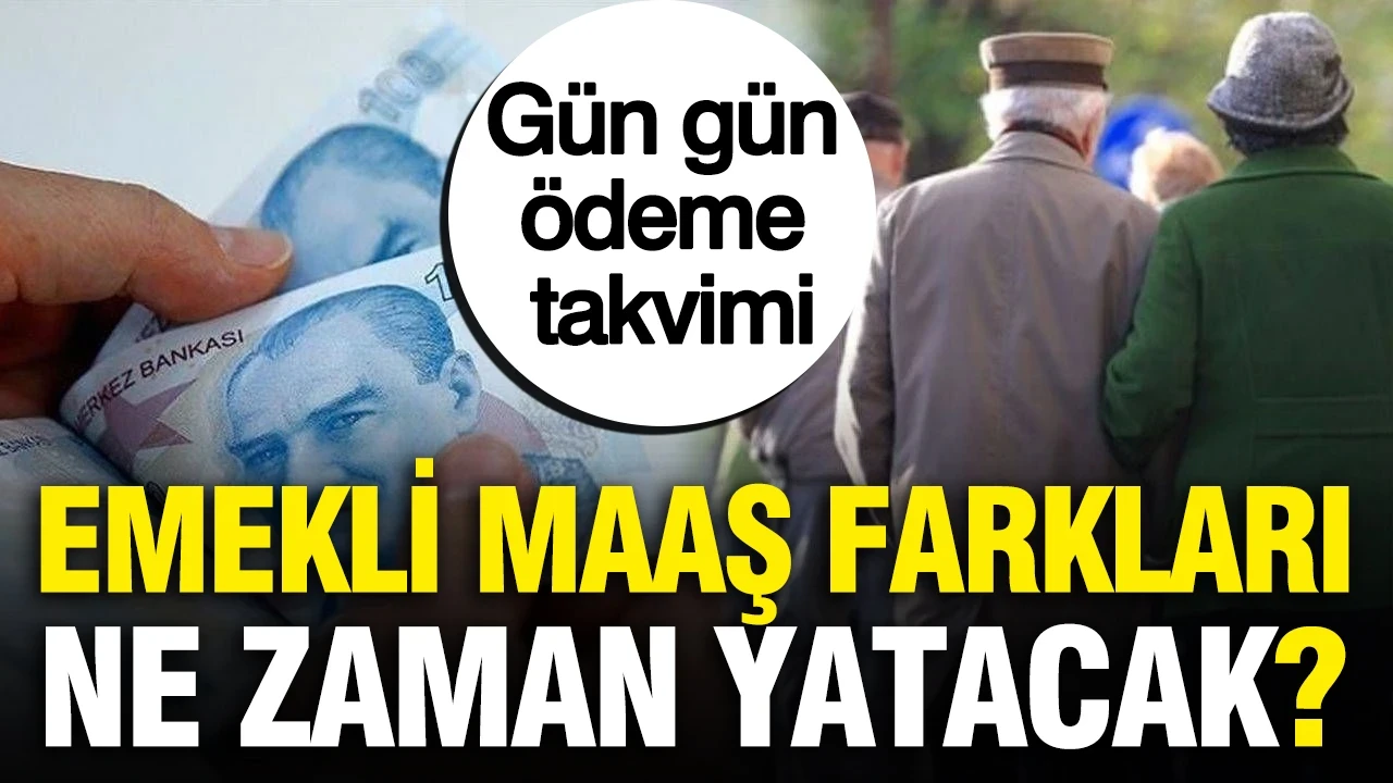 Emekli maaş farkları ne zaman yatacak? İşte gün gün ödeme takvimi