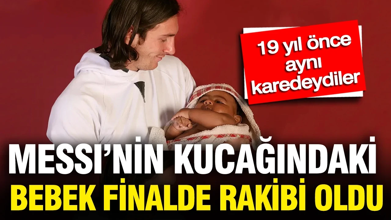 Messi’nin kucağındaki bebek, finalde rakibi oldu: 19 yıl önce aynı karedeydiler…