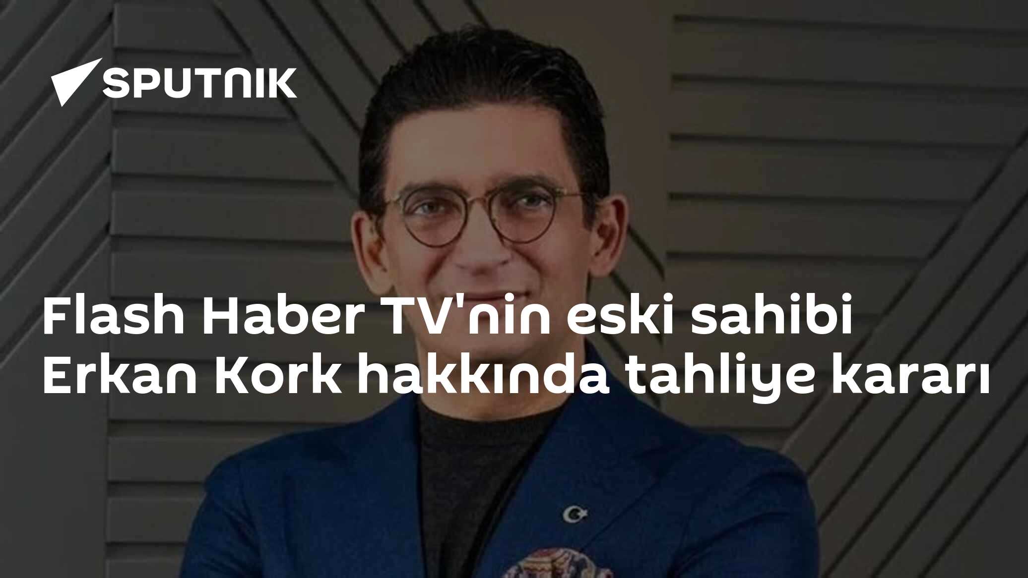 Flash Haber TV'nin eski sahibi Erkan Kork hakkında tahliye kararı