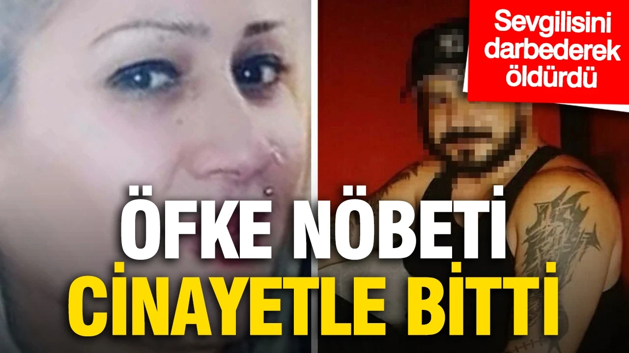 Öfke nöbeti cinayetle bitti: Sevgilisini darbederek öldürdü