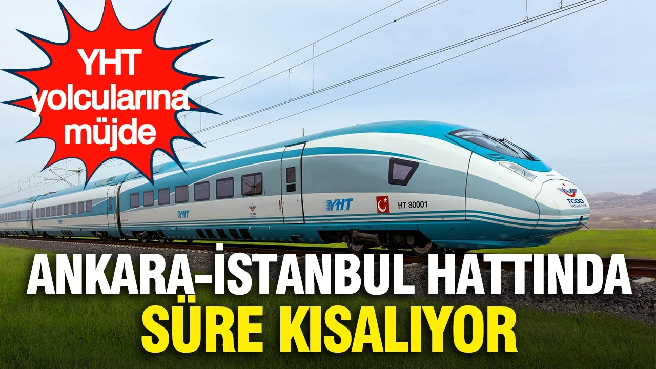 YHT yolcularına müjde...Ankara-İstanbul hattında süre kısalıyor