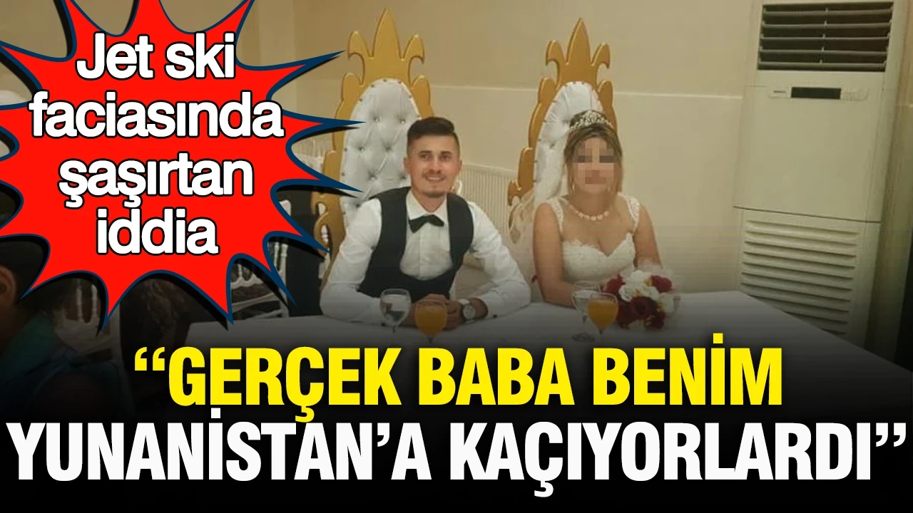 Jet ski faciasında şaşırtan iddia: "Gerçek baba benim, Yunanistan'a kaçıyorlardı"