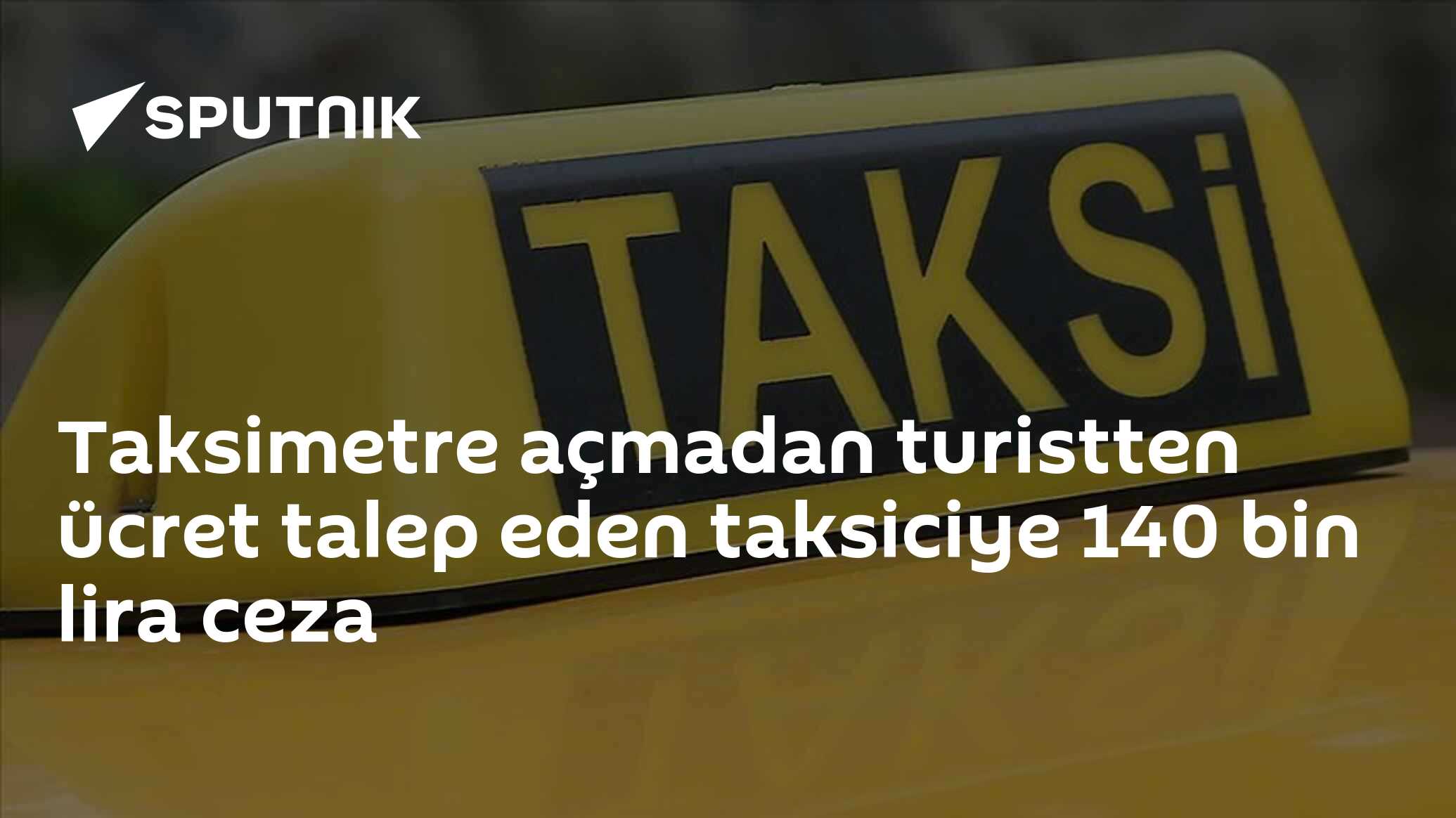 Taksimetre açmadan turistten ücret talep eden taksiciye 140 bin lira ceza