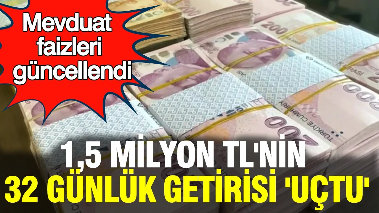 Mevduat faizleri güncellendi: 1,5 milyon TL’nin 32 günlük getirisi ne kadar oldu?