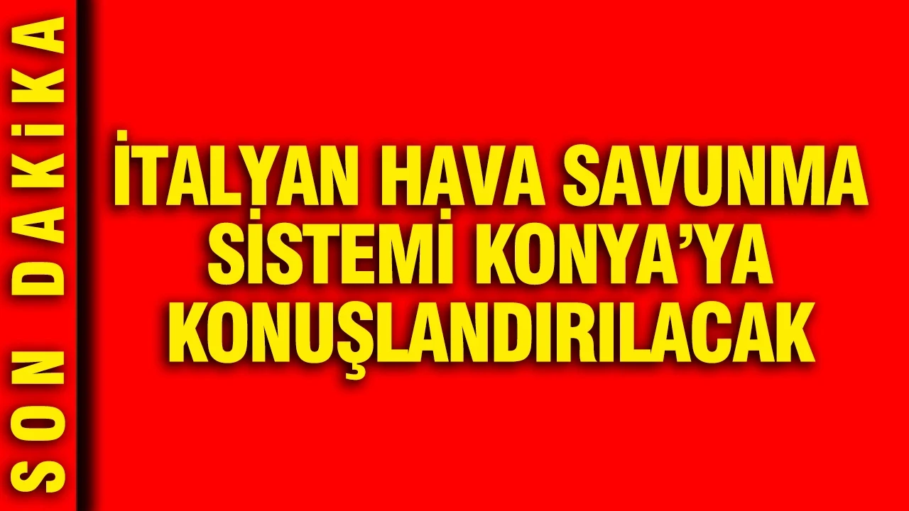 MSB duyurdu: Konya'ya İtalyan hava savunma sistemi konuşlandırılacak