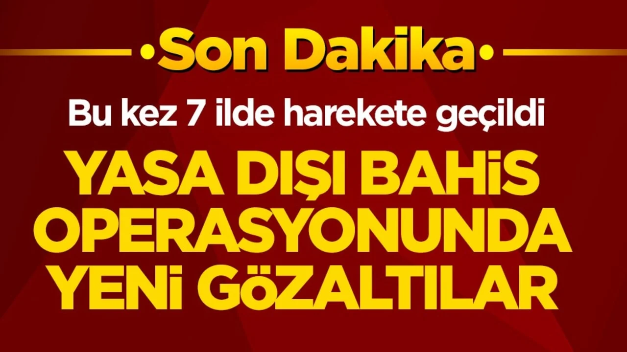 Bu kez 7 ilde harekete geçildi! Yasa dışı bahis operasyonunda yeni gözaltılar