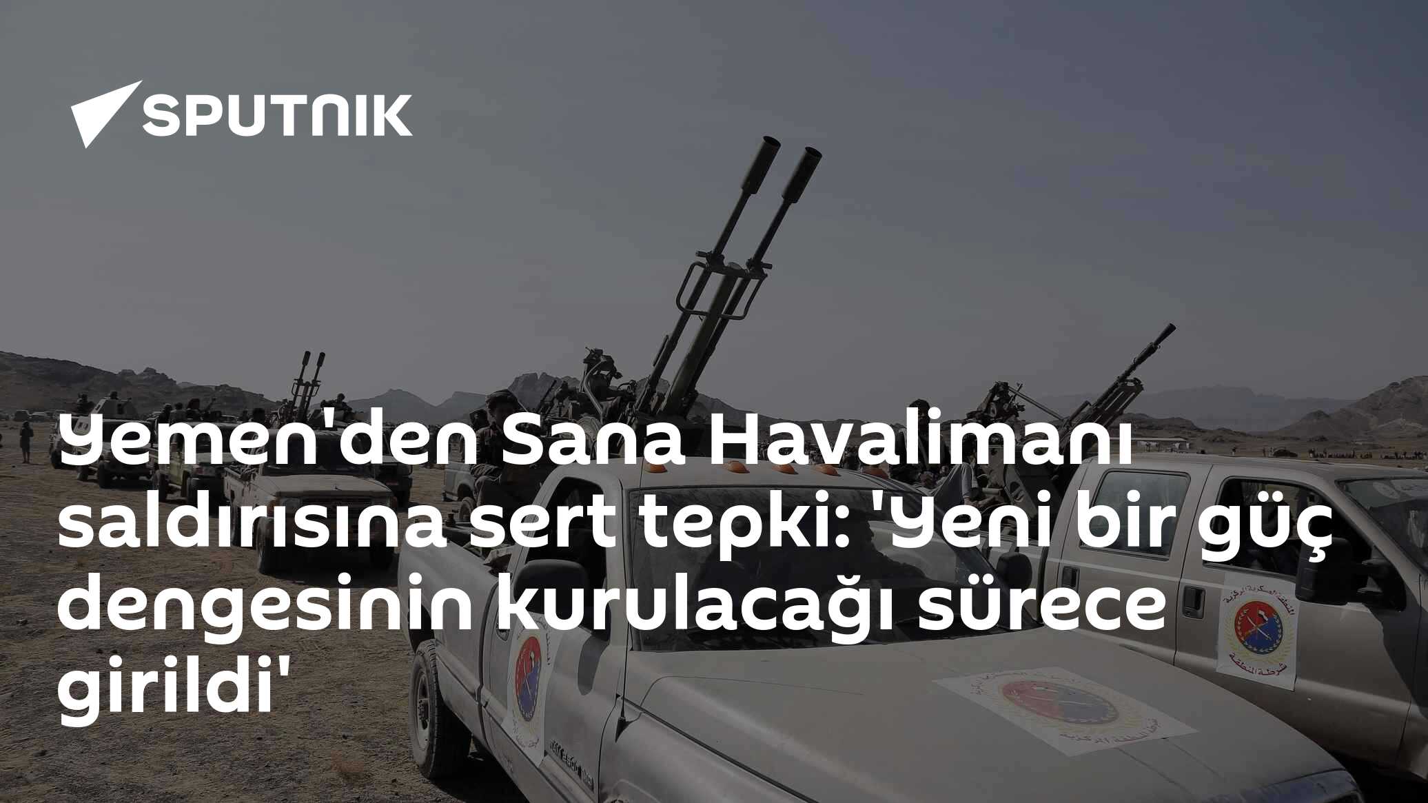 Yemen'den Sana Havalimanı saldırısına sert tepki: 'Yeni bir güç dengesinin kurulacağı sürece girildi'