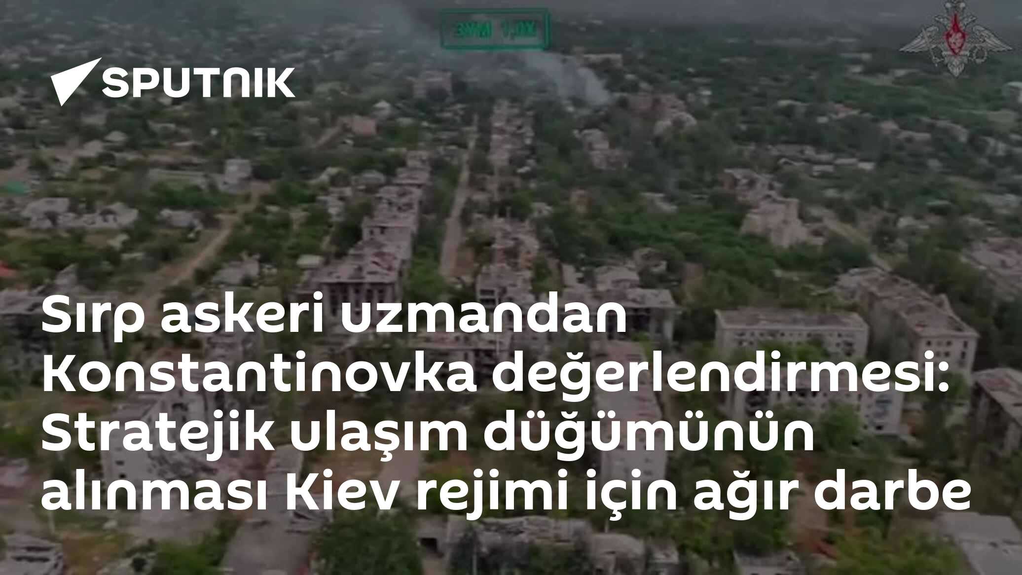 Sırp askeri uzmandan Konstanti​novka değerlendirmesi: Stratejik ulaşım düğümünün alınması Kiev rejimi için ağır darbe