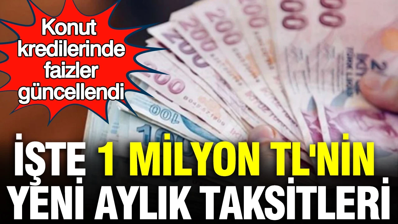 Konut kredilerinde faizler güncellendi: İşte 1 milyon TL'nin yeni aylık taksitleri