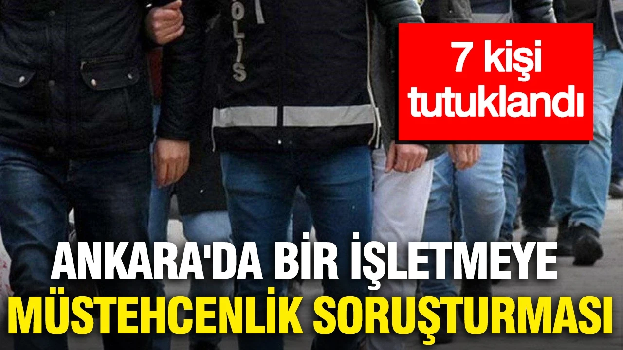 Ankara'da bir işletmeye müstehcenlik soruşturması: 7 kişi tutuklandı