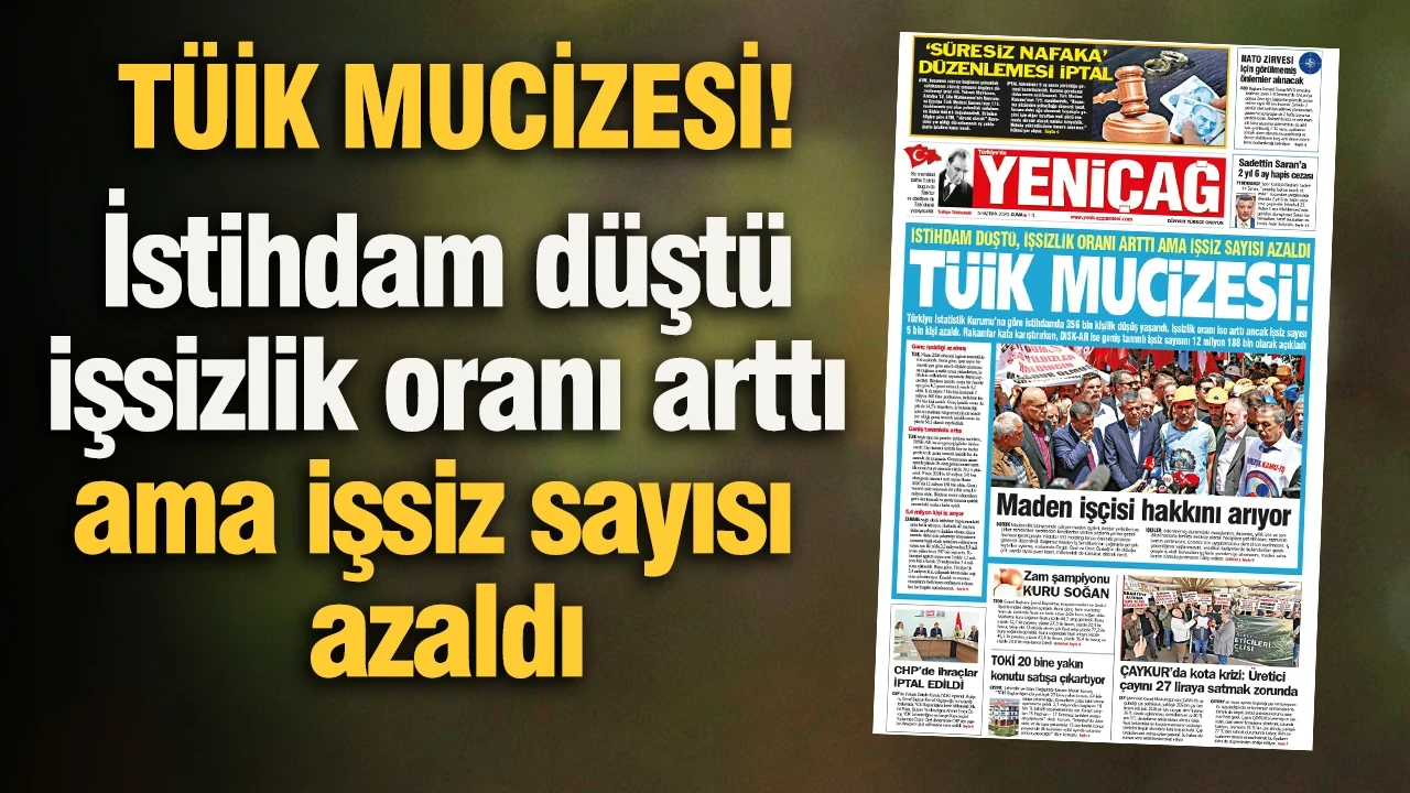 YENİÇAĞ Gazetesi: TÜİK MUCİZESİ! İstihdam düştü, işsizlik oranı arttı ama işsiz sayısı azaldı