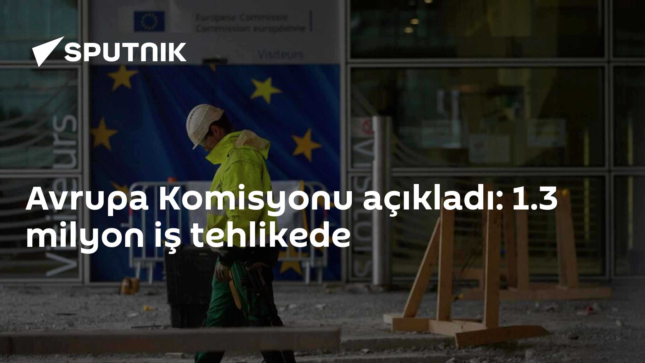 Avrupa Komisyonu açıkladı: 1.3 milyon iş tehlikede