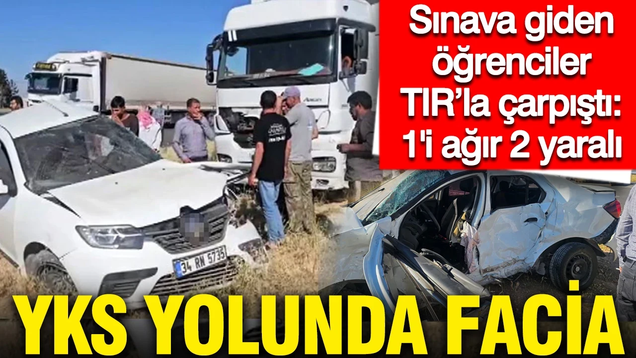 YKS yolunda facia: Sınava giden öğrenciler TIR’la çarpıştı, biri ağır 2 yaralı
