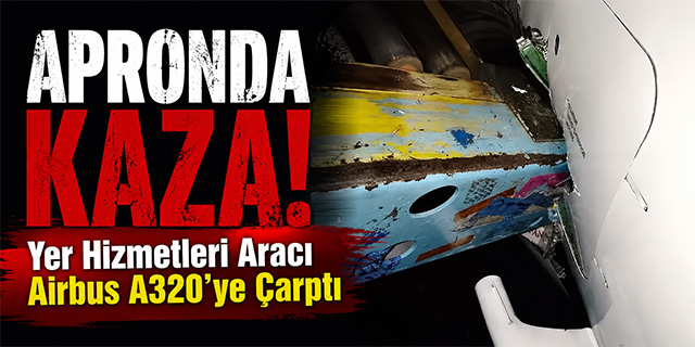 Apronda kaza; Yer Hizmetleri Aracı Airbus A320'ye Çarptı!