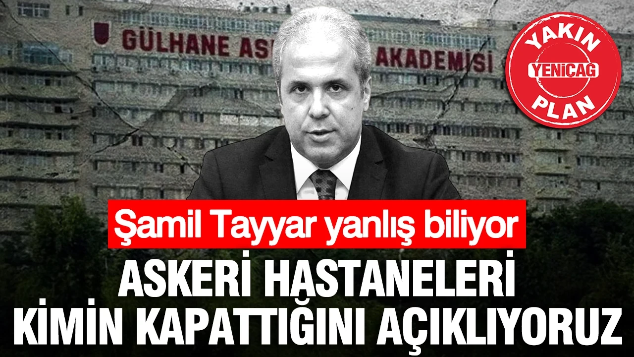 Şamil Tayyar yanlış biliyor: Askeri hastaneleri kimin kapattığını açıklıyoruz