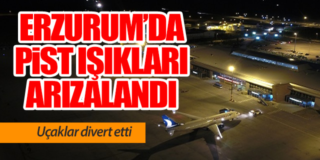 Erzurum Havalimanı'nda pist ışıkları arızalandı: uçaklar divert etti