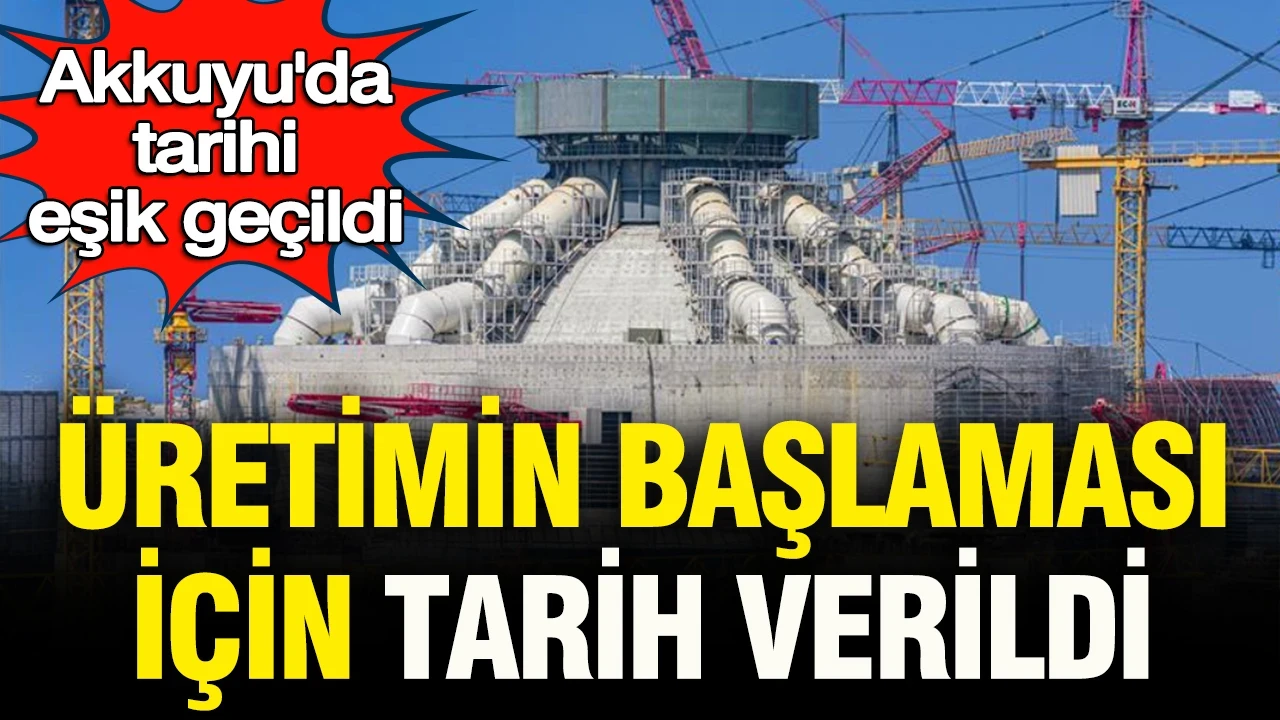 Akkuyu’da tarihi eşik geçildi: Üretimin başlaması için tarih verildi
