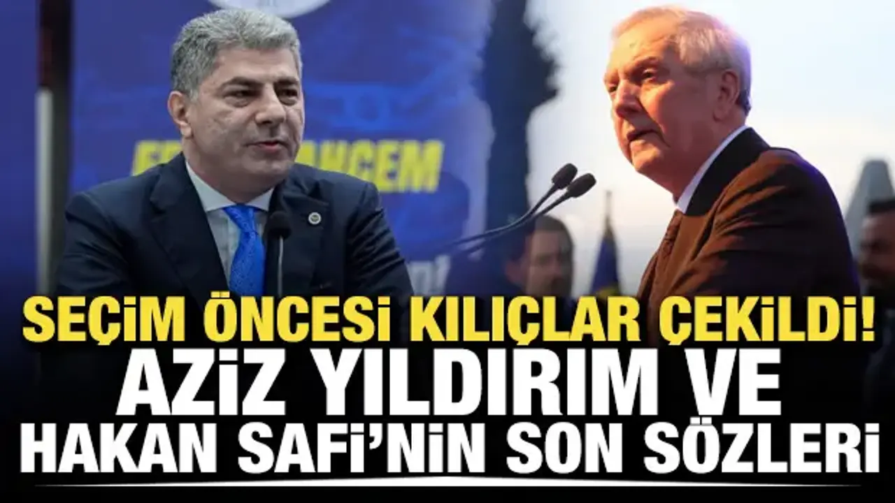Seçim öncesi kılıçlar çekildi! Hakan Safi ve Aziz Yıldırım'ın son sözleri