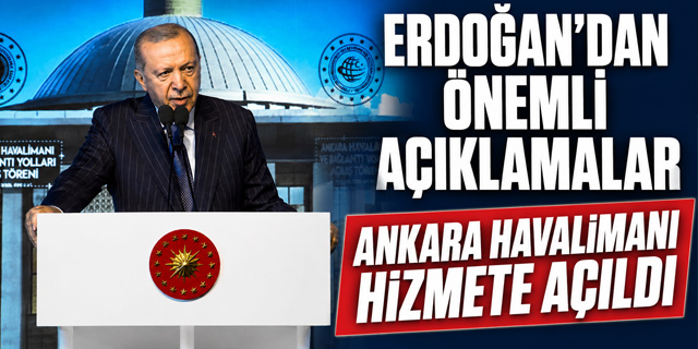 Erdoğan'dan Ankara Havalimanı'nın Açılışında Önemli Açıklamlar