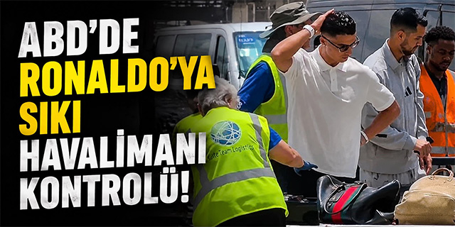 ABD'de Ronaldo'ya Sıkı Havalimanı Kontrolü